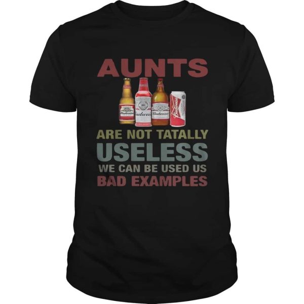 Funny Budweiser T-Shirt Aunts Are Not Tatally Useless We Can Be Used Us Bad Examples