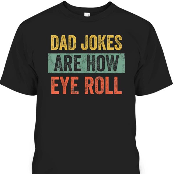 Funny Dad Jokes Are How Eye Roll Father’s Day T-Shirt