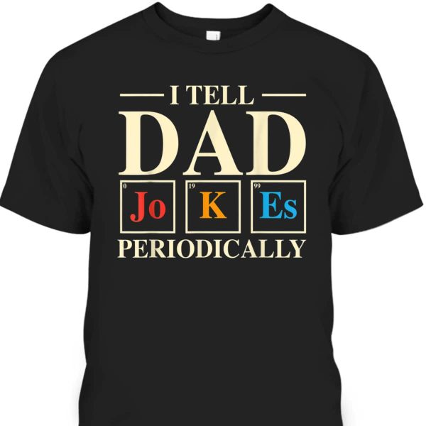 Funny Father’s Day T-Shirt I Tell Dad Jokes Periodically Best Gift For Stepdad
