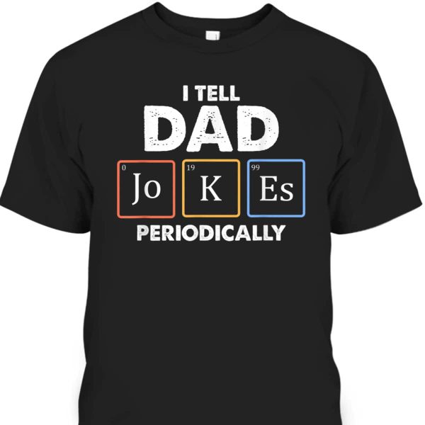 Funny Father’s Day T-Shirt I Tell Dad Jokes Periodically Gift For Great Dad