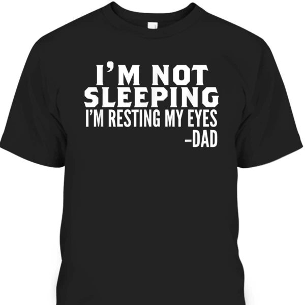 Funny Father’s Day T-Shirt I’m Not Sleeping I’m Just Resting My Eyes