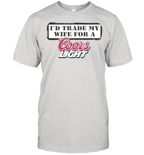 Funny I’d Trade My Wife For A Coors Light T-Shirt