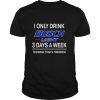 Funny I Only Drink Busch Light 3 Days A Week T-Shirt