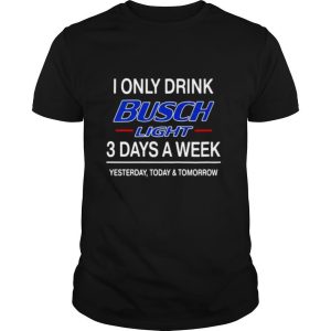 Funny I Only Drink Busch Light 3 Days A Week T-Shirt