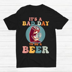 Funny Its A Bad Day To Be A Beer Shirt 1