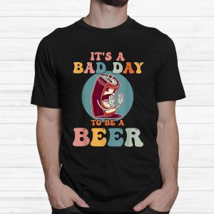 Funny Its A Bad Day To Be A Beer Shirt 2