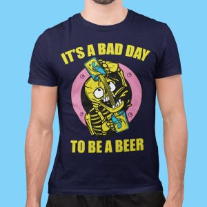 Funny It’s Bad Day To Be A Beer Shirt Gift For Beer Drinkers