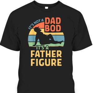 Funny It’s Not A Dad Bod It’s A Father Figure Father’s Day T-Shirt