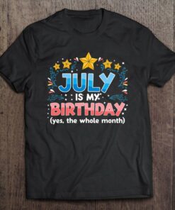 Funny July Is My Birthday Yes The Whole Month Birthday 1