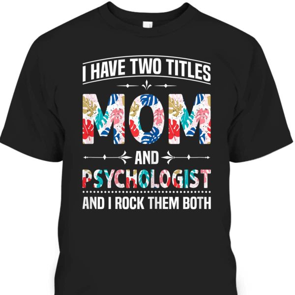 Funny Mother’s Day T-Shirt I Have Two Titles Mom & Psychologist