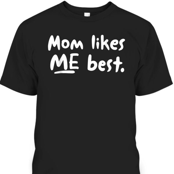 Funny Mother’s Day T-Shirt Mom Likes Me Best