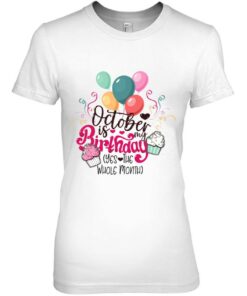 Funny October Is My Birthday Yes The Whole Month Birthday 2