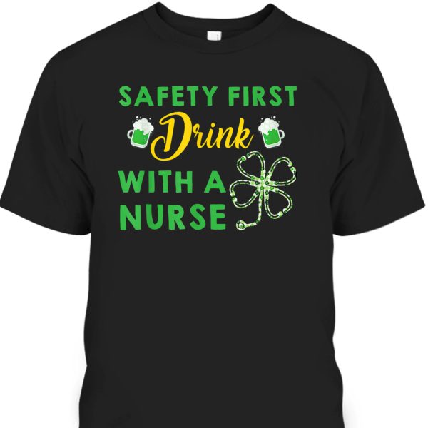 Funny St Patrick’s Day T-Shirt Safety First Drink With A Nurse