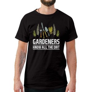 Gardeners Know All The Dirt T-Shirt