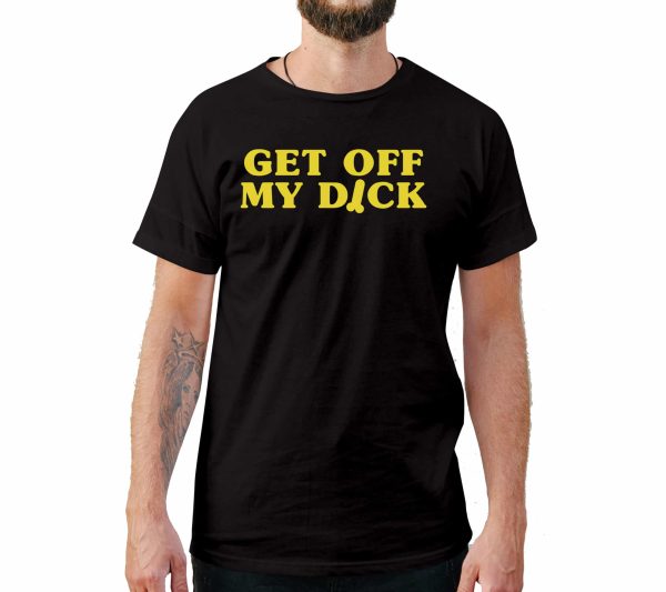 Get Off My Dcik Funny T-Shirt Style