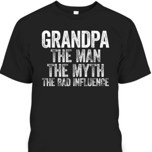 Grandpa The Man The Myth The Bad Influence Father’s Day T-Shirt Gift For Grandfather