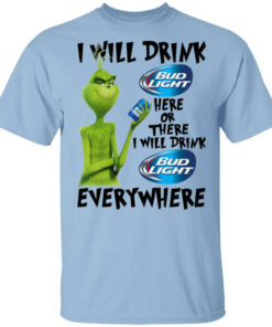 Grinch Here Or There I Will Drink Bud Light Everywhere T Shirt 1