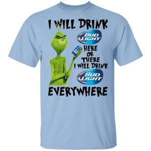 Grinch Here Or There I Will Drink Bud Light Everywhere T-Shirt