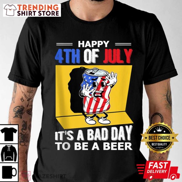Happy 4th Of July It’s A Bad Day To Be A Beer Shirt US Independence Day