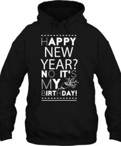 Happy New Year No Its My Birthday New Year Celebrate 3