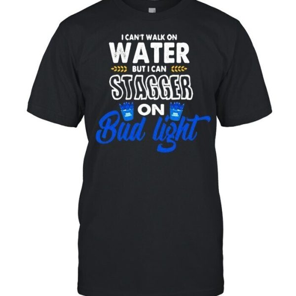 I Can’t Walk On Water But I Can Stagger On Bud Light T-Shirt