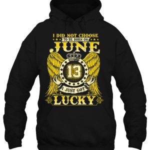 I Did Not Choose To Be Born On June 13 Shirts June 13Th Birthday 2