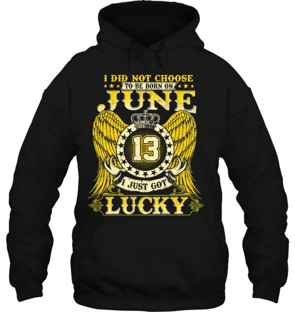 I Did Not Choose To Be Born On June 13 Shirts June 13Th Birthday