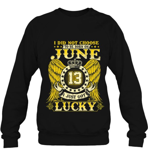 I Did Not Choose To Be Born On June 13 Shirts June 13Th Birthday