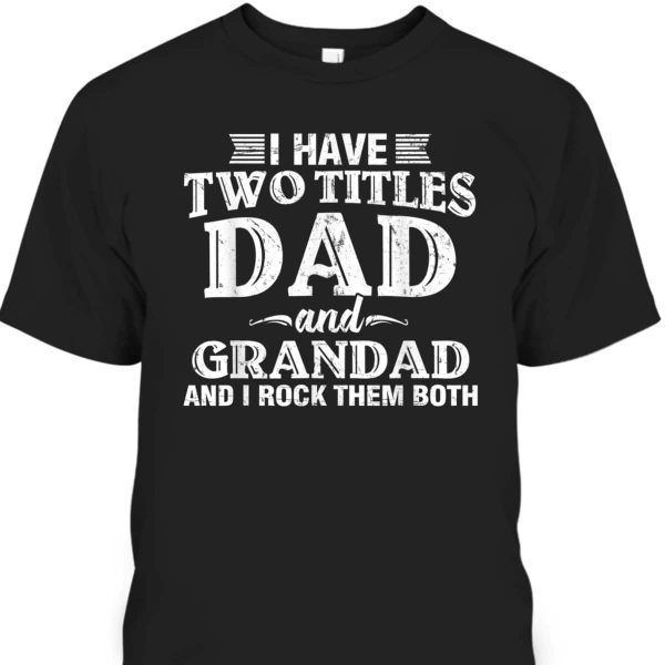 I Have Two Titles Dad And Grandad Father’s Day T-Shirt
