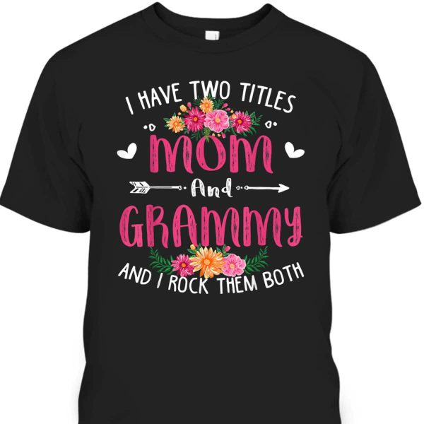 I Have Two Titles Mom And Grammy Floral Mother’s Day T-Shirt