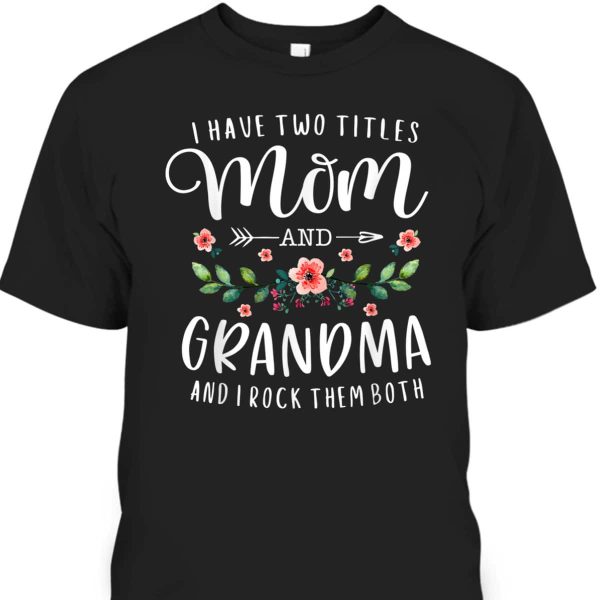 I Have Two Titles Mom And Grandma I Rock Them Both Floral T-Shirt