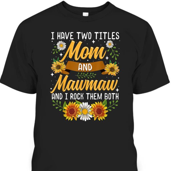 I Have Two Titles Mom And Mawmaw Mother’s Day T-Shirt