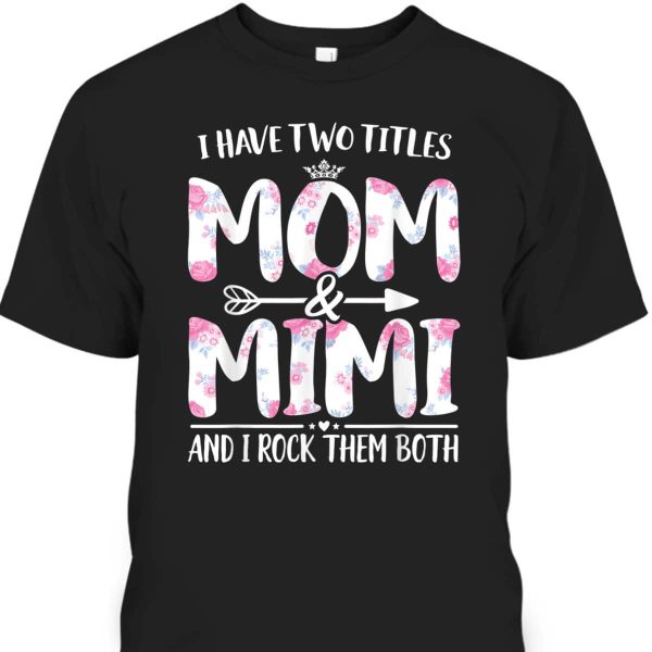 I Have Two Titles Mom And Mimi Funny Mother’s Day T-Shirt