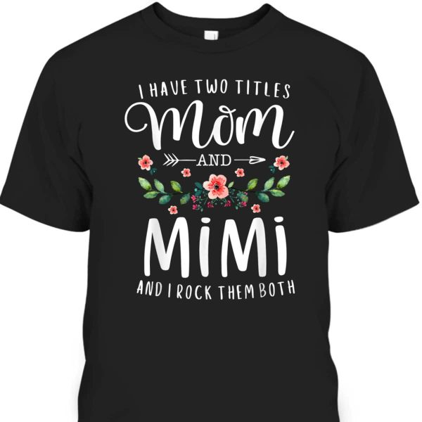 I Have Two Titles Mom And Mimi Mother’s Day T-Shirt