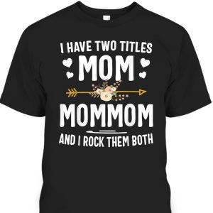 I Have Two Titles Mom And Mommom Mothers Day Gifts T-Shirt