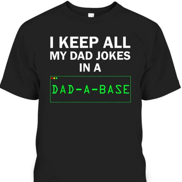 I Keep All My Dad Jokes In A Dad A Base Funny Father’s Day T-Shirt