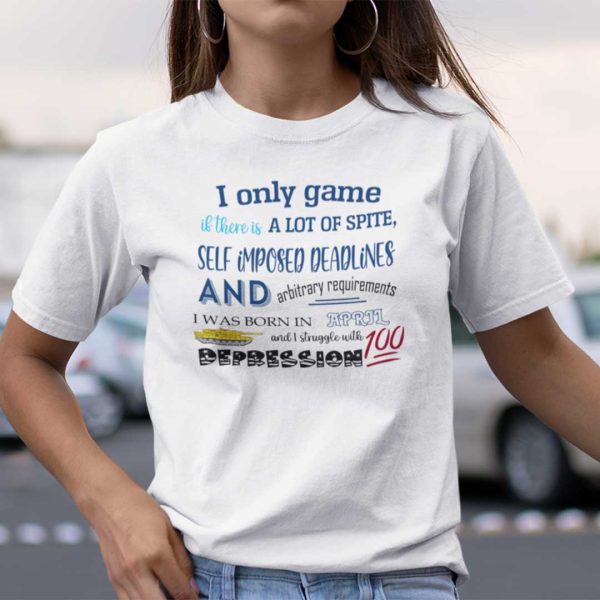 I Only Game If There Is A Lot Of Spite I Was Born In April Shirt
