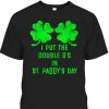 I Put Double Ds St Paddy’s Day T-Shirt