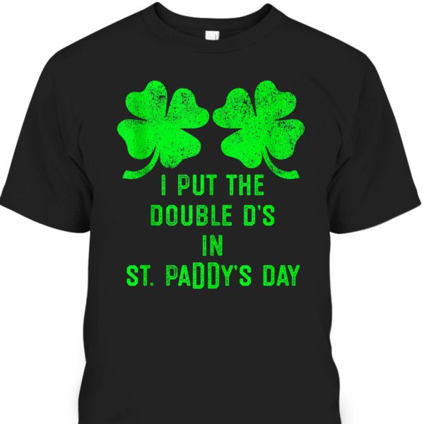 I Put Double Ds St Paddy’s Day T-Shirt