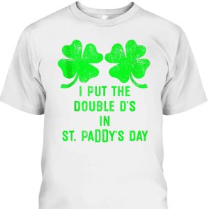 I Put Double Ds St Paddy’s Day T-Shirt