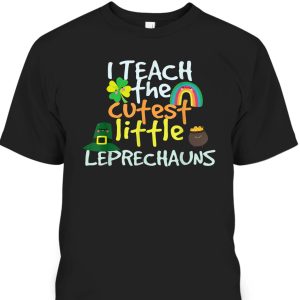 I Teach The Cutest Little Leprechauns St Patrick’s Day T-Shirt