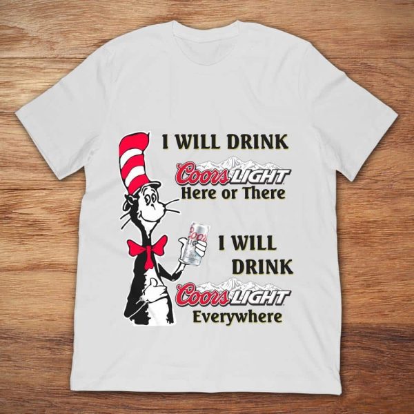I Will Drink Coors Light Here Or There Or Everywhere T-Shirt