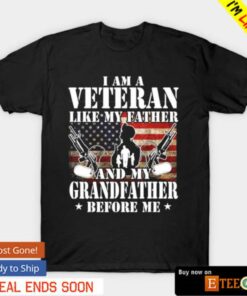 I am a veteran like my father and my grandfather before me shirt 1