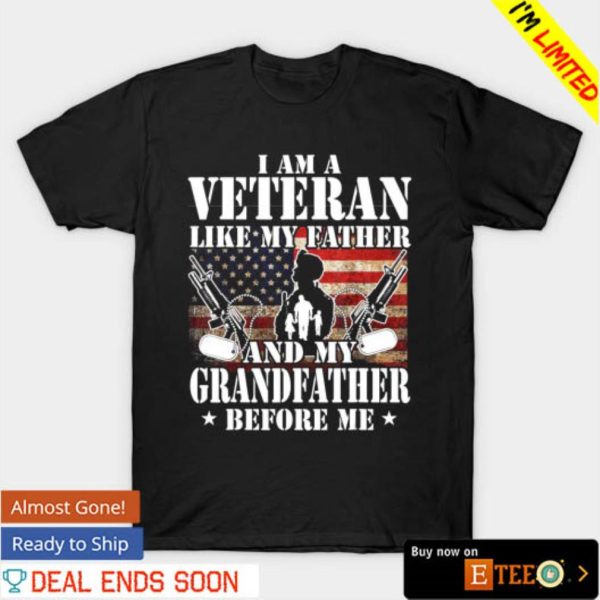 I am a veteran like my father and my grandfather before me shirt