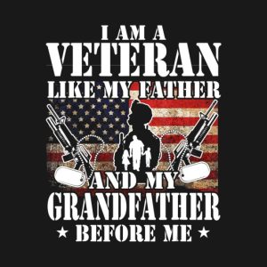 I am a veteran like my father and my grandfather before me shirt