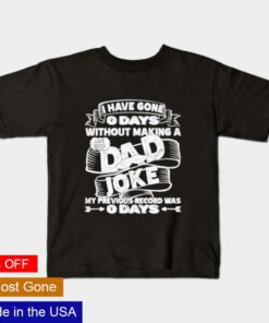 I have gone 0 days without making a Dad joke shirt 1