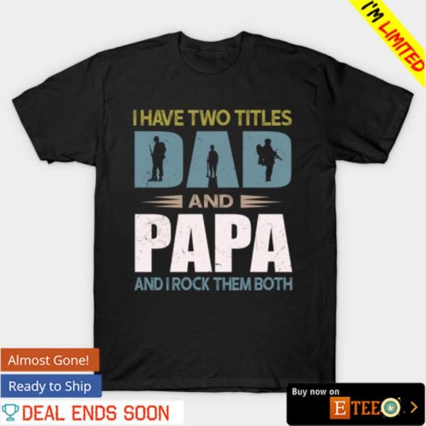 I have two titles dad and papa veteran shirt