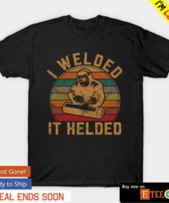 I welded it helded shirt 1