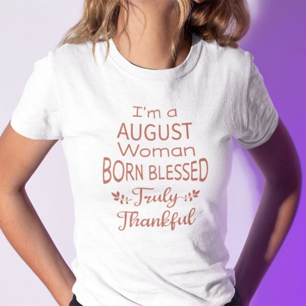 I’m A August Woman Born Blessed Truly Thankful Shirt