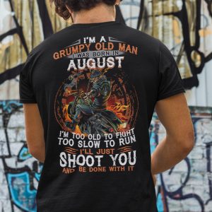 I’m A Grumpy Old Man I Was Born In August I’m Too Old To Fight Shirt